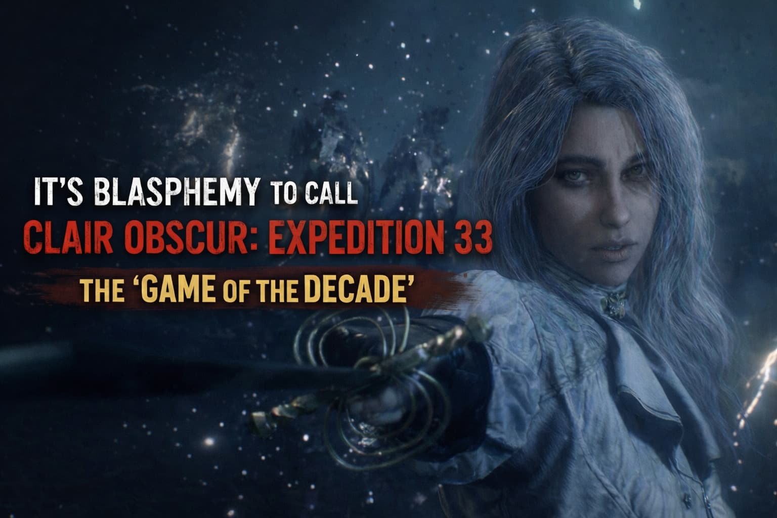 It’s blasphemy to call Clair Obscur: Expedition 33 the 'game of the decade'!